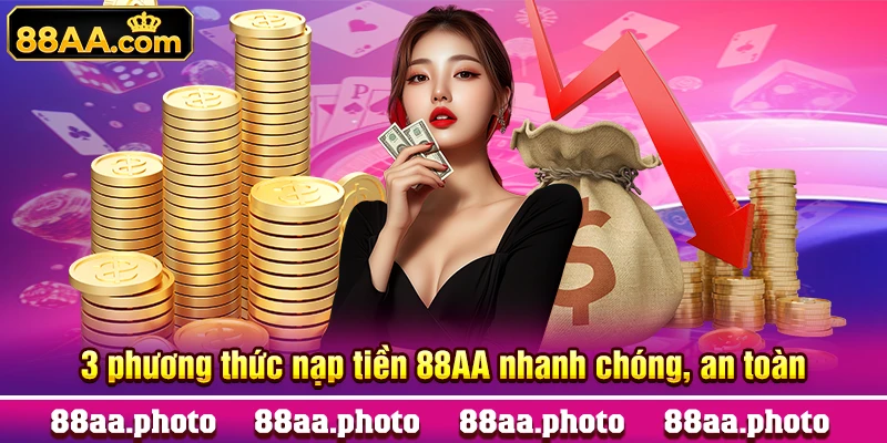 3 phương thức nạp tiền 88AA nhanh chóng, an toàn