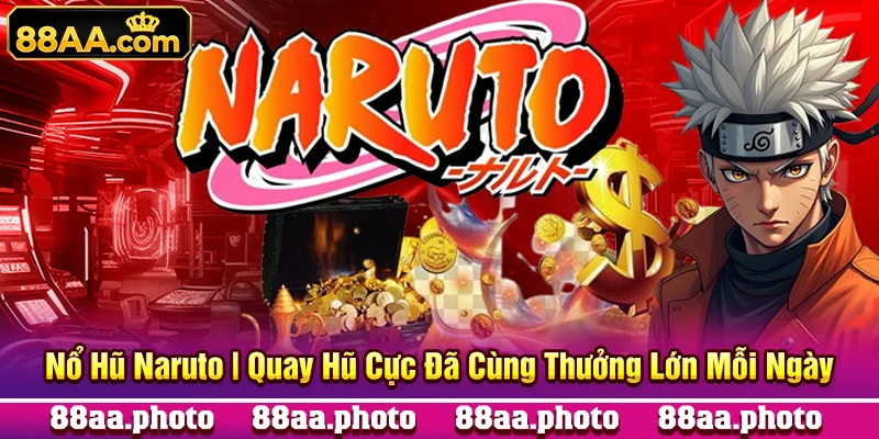 Nổ Hũ Naruto | Quay Hũ Cực Đã Cùng Thưởng Lớn Mỗi Ngày